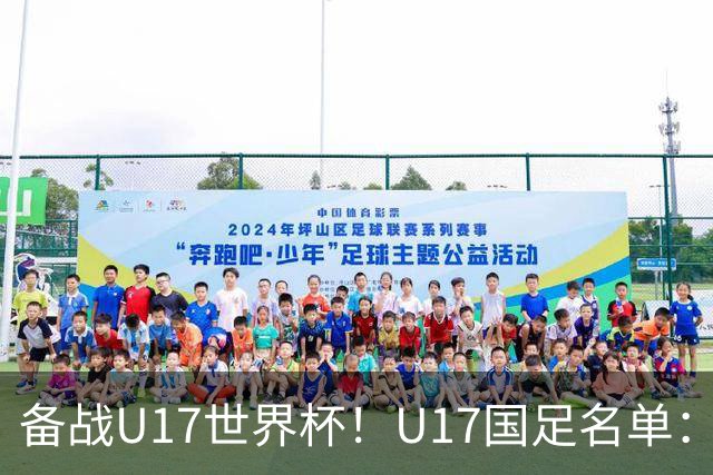 备战U17世界杯！U17国足名单：帅惟浩、邝兆镭、万项、赵松源入选