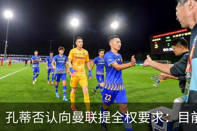 孔蒂否认向曼联提全权要求:目前没有深入谈判
