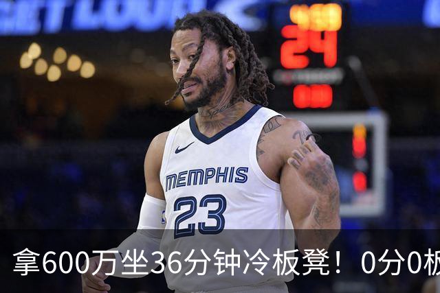 拿600万坐36分钟冷板凳!0分0板1失误2犯规,这是顶薪中锋的贡献
