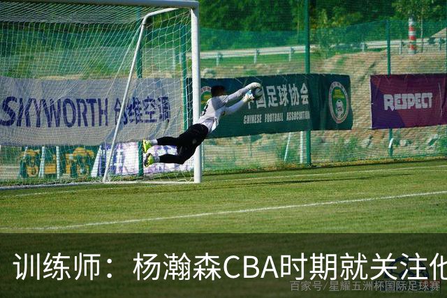 训练师:杨瀚森CBA时期就关注他,球商极高打球像后卫