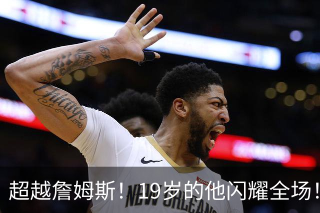 超越詹姆斯!19岁的他闪耀全场!